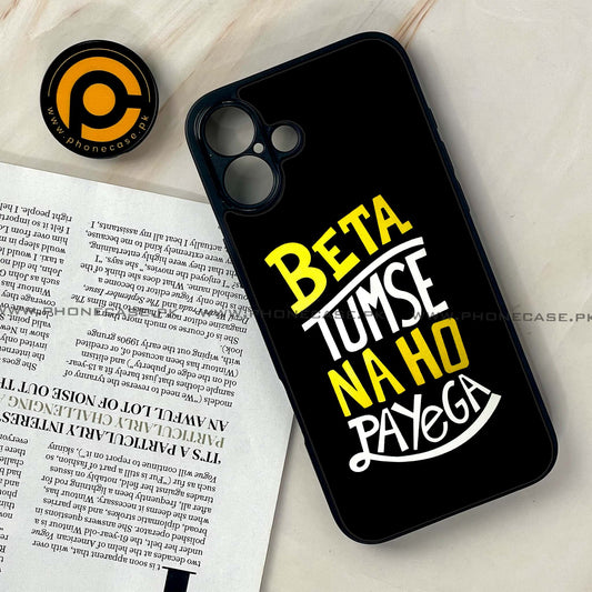 iPhone 16 Plus - Beta Tum Se Na Ho Payega - Premium Metal Printed soft Bumper shock Proof Case CS-38911