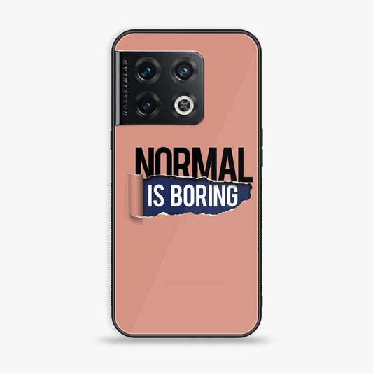 OnePlus 10 Pro - Normal is Boring Design - Premium Printed Glass soft Bumper Shock Proof Case CS-37954